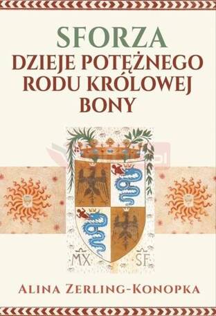 Sforza. Dzieje potężnego rodu królowej Bony