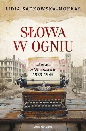 Słowa w ogniu. Literaci w Warszawie 1939-1945