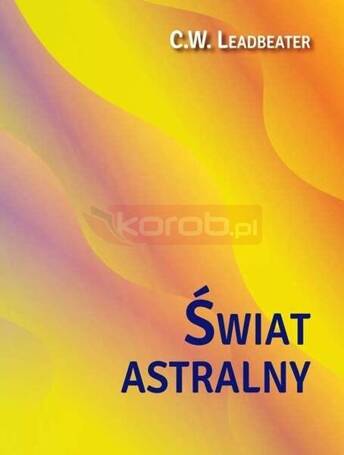 Świat astralny. Jego wygląd, mieszkańcy, fenomeny