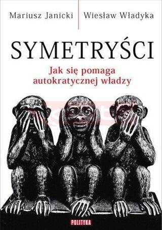 Symetryści. Jak się pomaga autokratycznej władzy