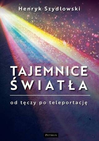 Tajemnice Światła. Od tęczy do teleportacji