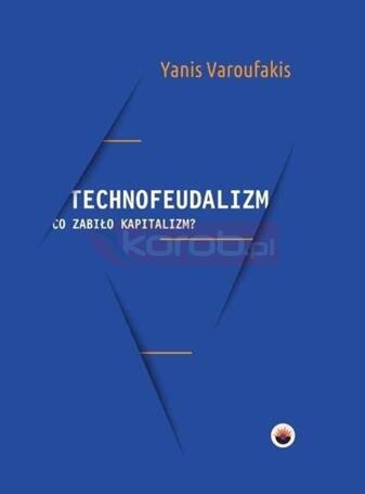 Technofeudalizm: co zabiło kapitalizm?