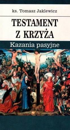 Testament z krzyża. Kazania pasyjne