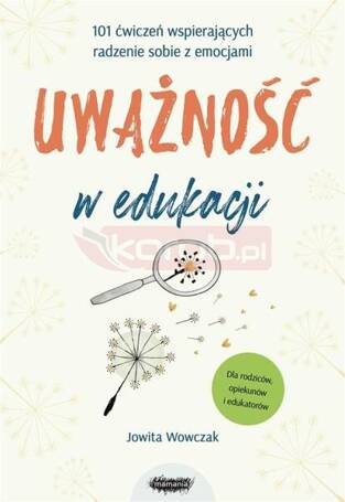 Uważność w edukacji. 101 ćwiczeń wspierających..