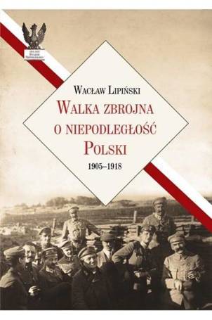 Walka zbrojna o niepodległość Polski 1905-1918