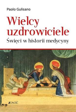 Wielcy uzdrowiciele. Święci w historii medycyny