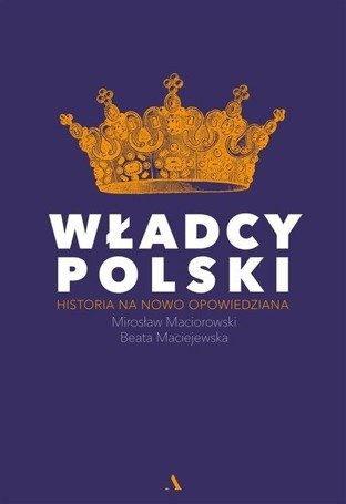 Władcy Polski. Historia na nowo opowiedziana