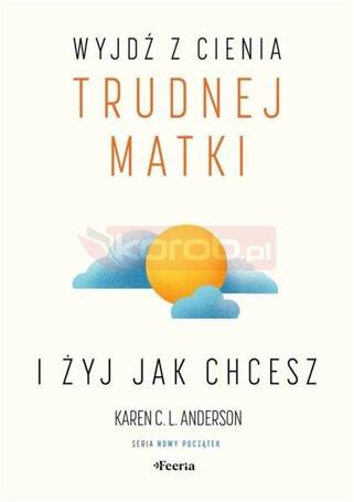 Wyjdź z cienia trudnej matki i żyj, jak chcesz