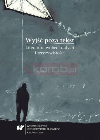 Wyjść poza tekst. Literatura wobec tradycji...