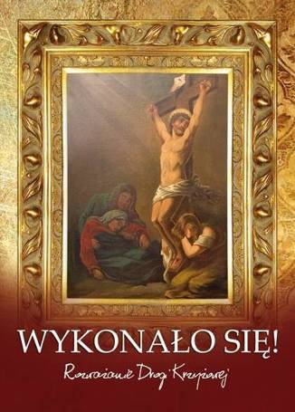 Wykonało się. Rozważanie Drogi Krzyżowej