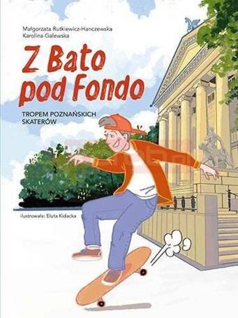 Z Bato pod Fondo. Tropem poznańskich skaterów