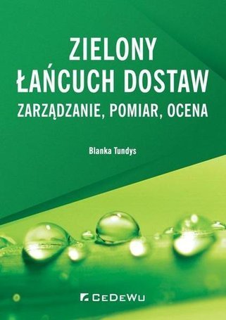 Zielony łańcuch dostaw. Zarządzanie, pomiar, ocena